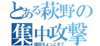 とある萩野の集中攻撃（塩田ちょっときて）