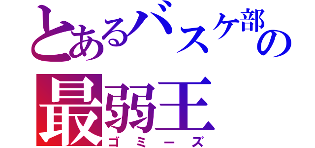 とあるバスケ部の最弱王（ゴミーズ）