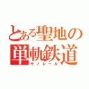 とある聖地の単軌鉄道（モノレール）