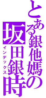 とある銀他媽の坂田銀時（インデックス）