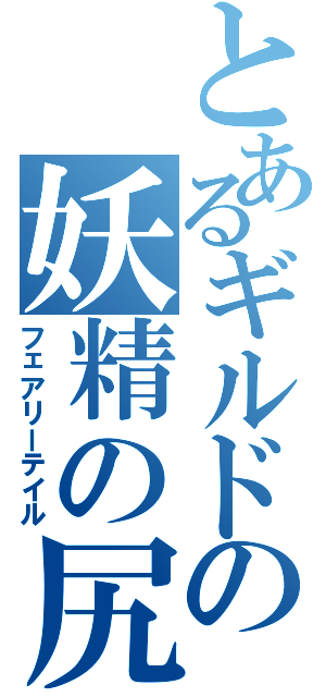 とあるギルドの妖精の尻尾（フェアリーテイル）