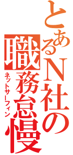 とあるＮ社の職務怠慢（ネットサーフィン）