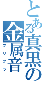 とある真黒の金属音（プリブラ）