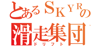 とあるＳＫＹＲＩＮＥの滑走集団（ドリフト）