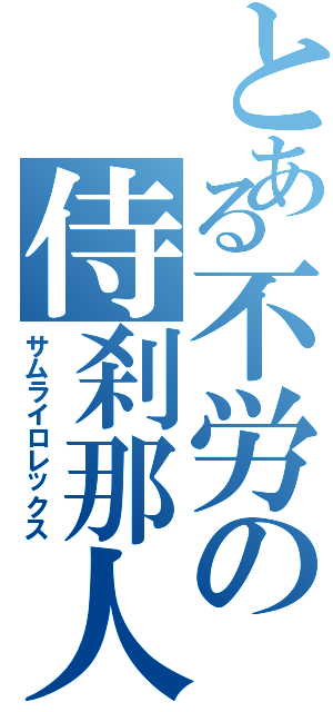 とある不労の侍刹那人（サムライロレックス）