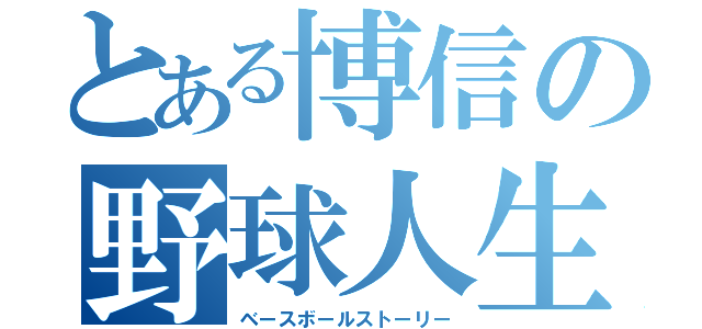 とある博信の野球人生（ベースボールストーリー）