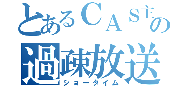 とあるＣＡＳ主の過疎放送（ショータイム）