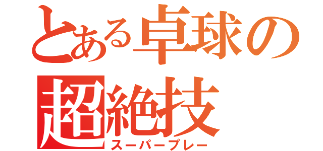 とある卓球の超絶技（スーパープレー）