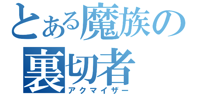 とある魔族の裏切者（アクマイザー）