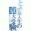 とある浪人生の京大受験（げこくじょう）