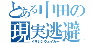 とある中田の現実逃避（イマジンウェイカー）