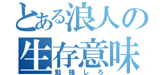 とある浪人の生存意味（勉強しろ）