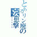 とあるリン廃の妄想撃Ⅱ（？？？？？）