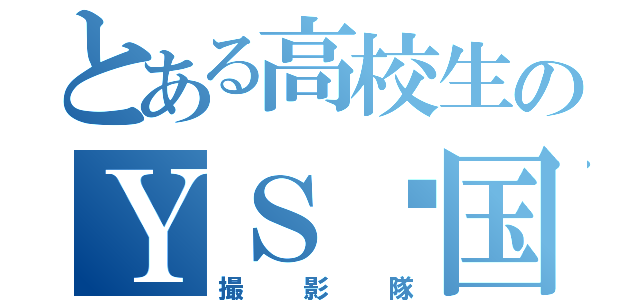 とある高校生のＹＳ₂国ｙ（撮影隊）