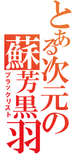 とある次元の蘇芳黒羽（ブラックリスト）