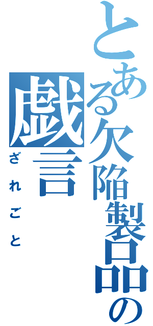 とある欠陥製品の戯言（ざれごと）