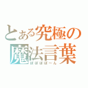 とある究極の魔法言葉（ぽぽぽぽ～ん）