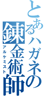 とあるハガネの錬金術師（アルケミスト）