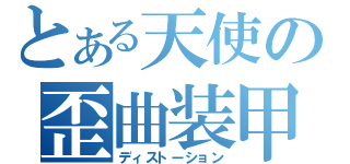 とある天使の歪曲装甲（ディストーション）