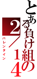 とある負け組の２／１４（バレンタイン）