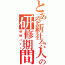 とある新社会人の研修期間（強制バイト）