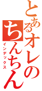 とあるオレのちんちん（インデックス）