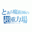 とある魔術師の超重力場（グラビティーフィールド）