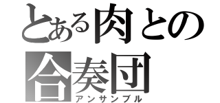 とある肉との合奏団（アンサンブル）