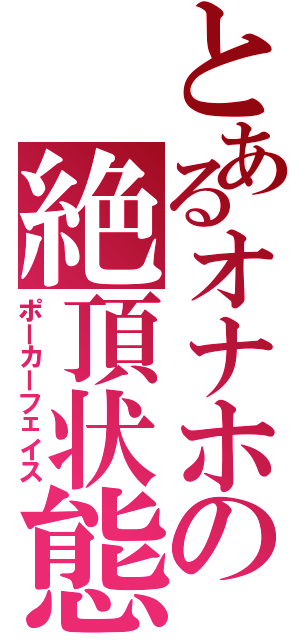 とあるオナホの絶頂状態（ポーカーフェイス）