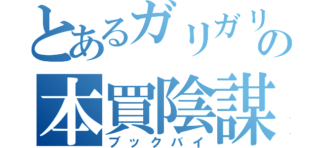 とあるガリガリの本買陰謀（ブックバイ）