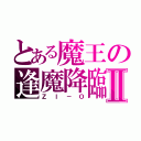 とある魔王の逢魔降臨Ⅱ（ＺＩ－Ｏ）