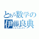 とある数学の伊藤良典（いとうよしのり）