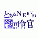 とあるＮＥＲＶの総司令官（碇ゲンドウ）