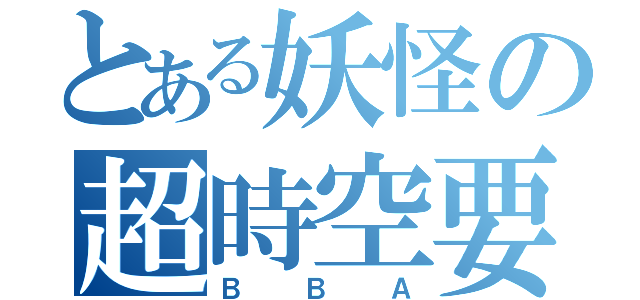 とある妖怪の超時空要塞マクロス（ＢＢＡ）