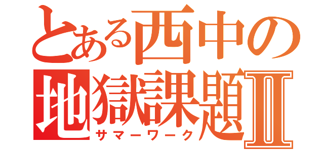 とある西中の地獄課題Ⅱ（サマーワーク）