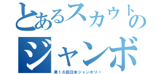 とあるスカウトのジャンボリー（第１６回日本ジャンボリー）