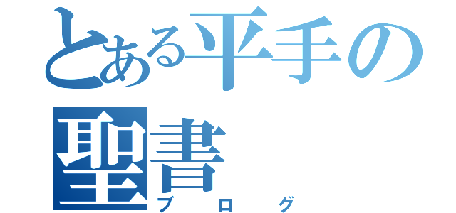 とある平手の聖書（ブログ）