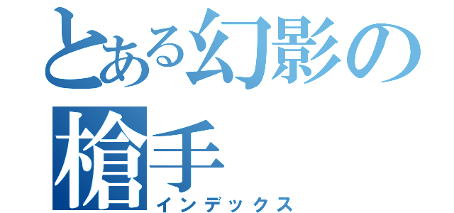 とある幻影の槍手（インデックス）