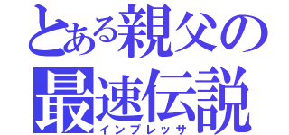 とある親父の最速伝説（インプレッサ）