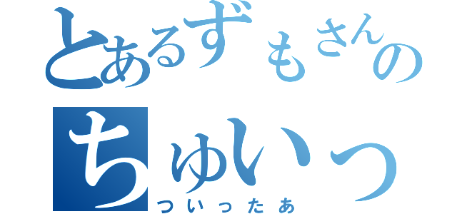 とあるずもさんのちゅいったー（ついったあ）