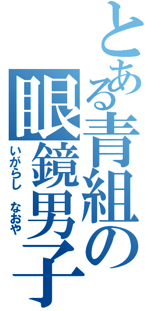 とある青組の眼鏡男子（いがらし　なおや）