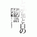 とある黒と白の物語（ディー・グレイマン）