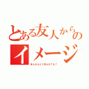 とある友人からのイメージ調査（友人からどう見られてる？）