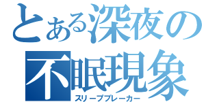 とある深夜の不眠現象（スリープブレーカー）