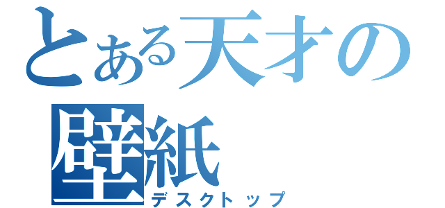 とある天才の壁紙（デスクトップ）