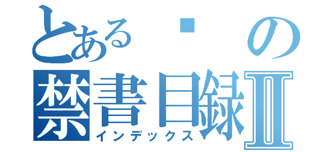 とある啊の禁書目録Ⅱ（インデックス）