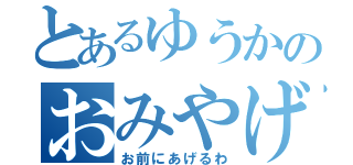 とあるゆうかのおみやげ（お前にあげるわ）