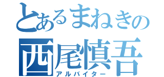 とあるまねきの西尾慎吾（アルバイター）