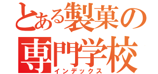 とある製菓の専門学校（インデックス）