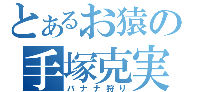 とあるお猿の手塚克実（バナナ狩り）